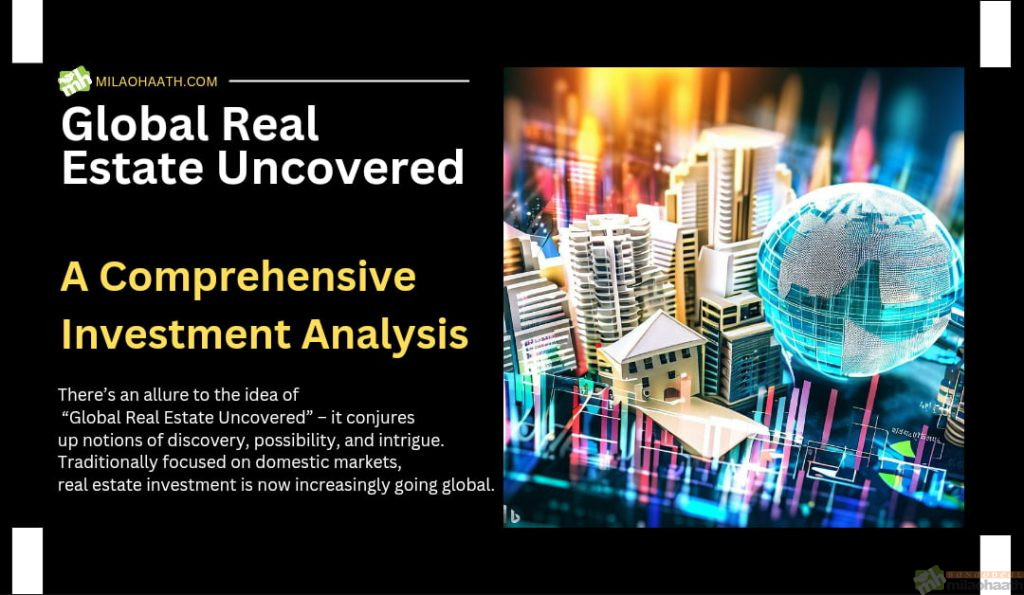 Global Real Estate Uncovered: A Comprehensive Investment Analysis When it comes to discovering prospective investment opportunities these days, many people are looking to global real estate. There’s an allure to the idea of “Global Real Estate Uncovered” – it conjures up notions of discovery, possibility, and intrigue. Traditionally focused on domestic markets, real estate investment is now increasingly going global.