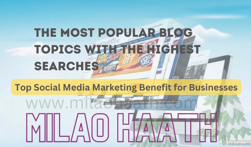 Top Social Media Marketing Benefits for Businesses - Milao Haath